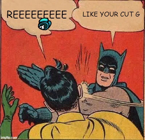 Batman Slapping Robin Meme | REEEEEEEEE; LIKE YOUR CUT G | image tagged in memes,batman slapping robin | made w/ Imgflip meme maker