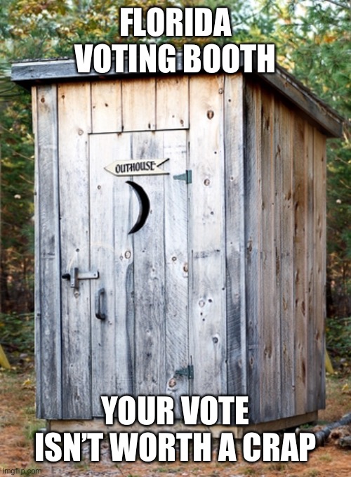 Trump Voting Booth | FLORIDA VOTING BOOTH YOUR VOTE ISN’T WORTH A CRAP | image tagged in trump voting booth | made w/ Imgflip meme maker