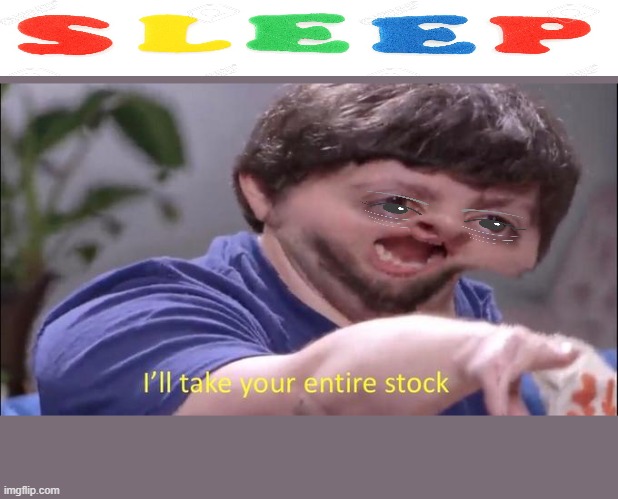 I'll take your entire stock | image tagged in i'll take your entire stock | made w/ Imgflip meme maker