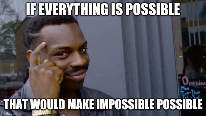 thy wisdom | IF EVERYTHING IS POSSIBLE; THAT WOULD MAKE IMPOSSIBLE POSSIBLE | image tagged in memes,roll safe think about it | made w/ Imgflip meme maker
