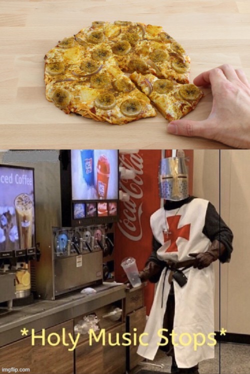 Banana curry pizza meme | image tagged in holy music stops,memes,pizza,food crimes | made w/ Imgflip meme maker