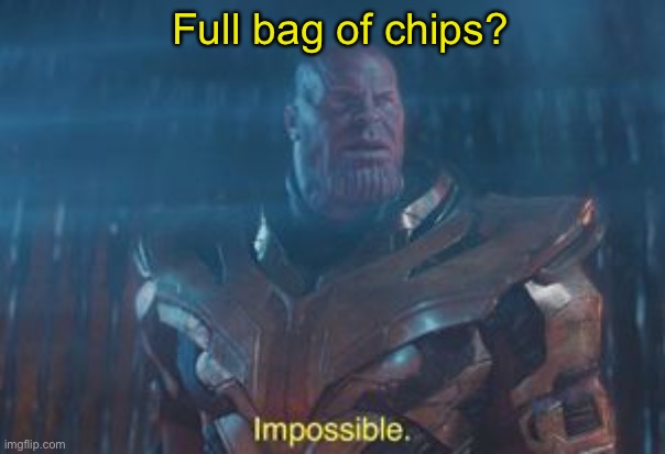 Thanos Impossible | Full bag of chips? | image tagged in thanos impossible | made w/ Imgflip meme maker