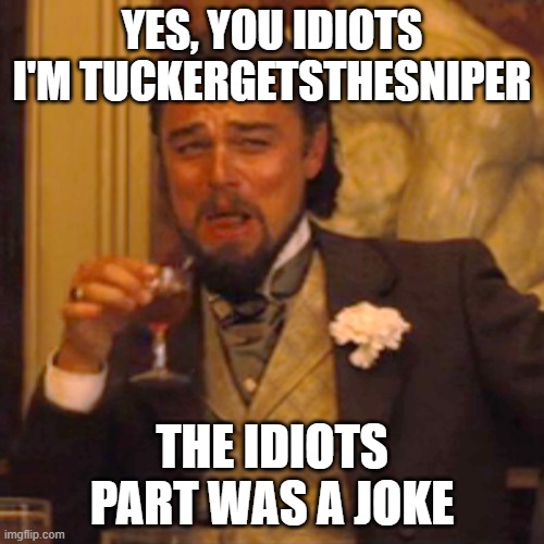 i only lied about my age | YES, YOU IDIOTS I'M TUCKERGETSTHESNIPER; THE IDIOTS PART WAS A JOKE | image tagged in memes,laughing leo | made w/ Imgflip meme maker