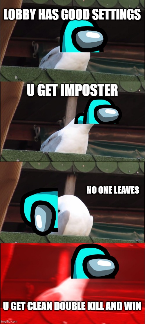 Inhaling Seagull | LOBBY HAS GOOD SETTINGS; U GET IMPOSTER; NO ONE LEAVES; U GET CLEAN DOUBLE KILL AND WIN | image tagged in memes,inhaling seagull | made w/ Imgflip meme maker