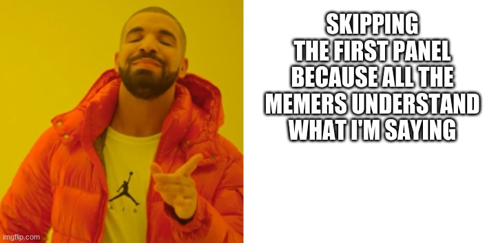 If you know you know... | SKIPPING THE FIRST PANEL BECAUSE ALL THE MEMERS UNDERSTAND WHAT I'M SAYING | image tagged in drake hotline bling | made w/ Imgflip meme maker