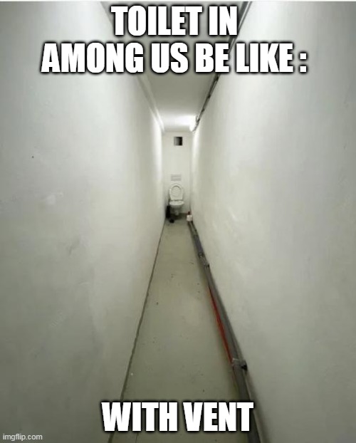 Toilet in among us | TOILET IN AMONG US BE LIKE :; WITH VENT | image tagged in among us | made w/ Imgflip meme maker