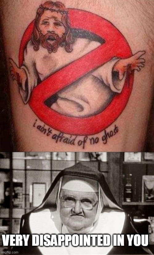 WTF? | VERY DISAPPOINTED IN YOU | image tagged in memes,frowning nun,jesus,tattoo,bad tattoos | made w/ Imgflip meme maker