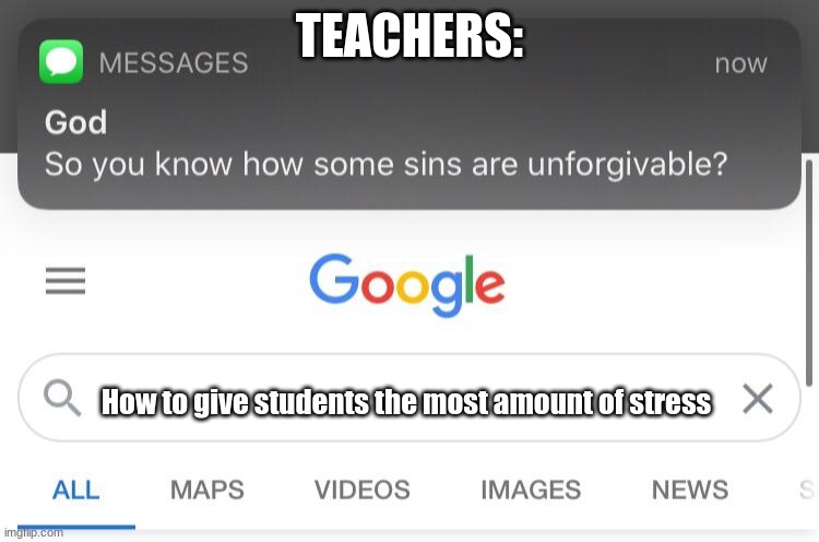 So you know how some sins are unforgivable? | TEACHERS: How to give students the most amount of stress | image tagged in so you know how some sins are unforgivable | made w/ Imgflip meme maker