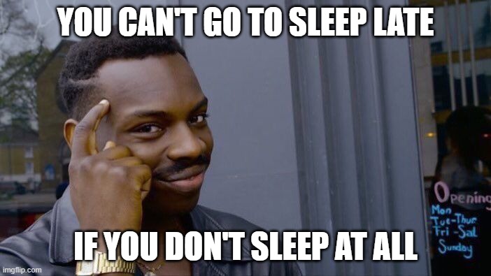 Roll Safe Think About It Meme | YOU CAN'T GO TO SLEEP LATE; IF YOU DON'T SLEEP AT ALL | image tagged in memes,roll safe think about it | made w/ Imgflip meme maker