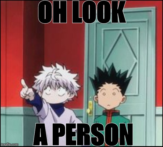 Oh look | OH LOOK; A PERSON | image tagged in hxh,points,persona | made w/ Imgflip meme maker