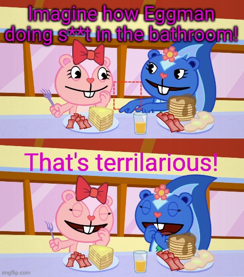 Best Friends Laughing (HTF) | Imagine how Eggman doing s**t in the bathroom! That's terrilarious! | image tagged in best friends laughing htf | made w/ Imgflip meme maker