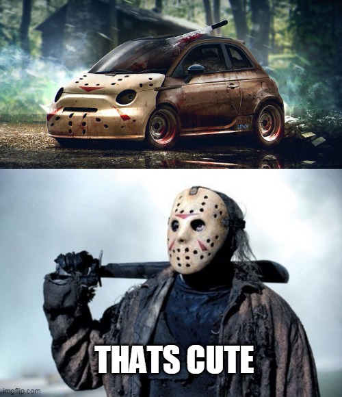 JASONS CAR? | THATS CUTE | image tagged in jason,friday the 13th,jason voorhees,cars,strange cars,halloween | made w/ Imgflip meme maker