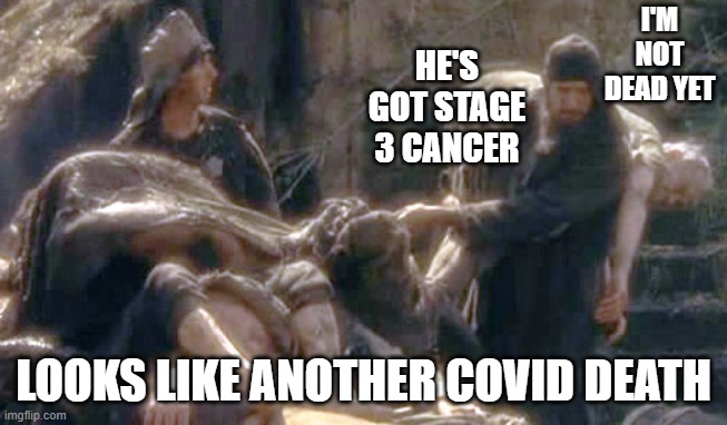 I'm not dead yet | I'M NOT DEAD YET LOOKS LIKE ANOTHER COVID DEATH HE'S GOT STAGE 3 CANCER | image tagged in i'm not dead yet | made w/ Imgflip meme maker