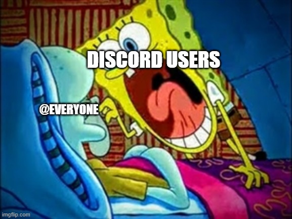 discord meme | DISCORD USERS; @EVERYONE | image tagged in spongebob yelling | made w/ Imgflip meme maker