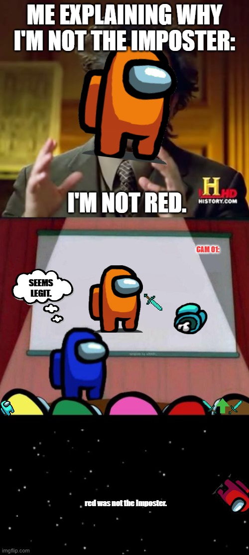  ME EXPLAINING WHY I'M NOT THE IMPOSTER:; I'M NOT RED. CAM 01:; SEEMS LEGIT. red was not the Imposter. | image tagged in memes,ancient aliens,among us | made w/ Imgflip meme maker