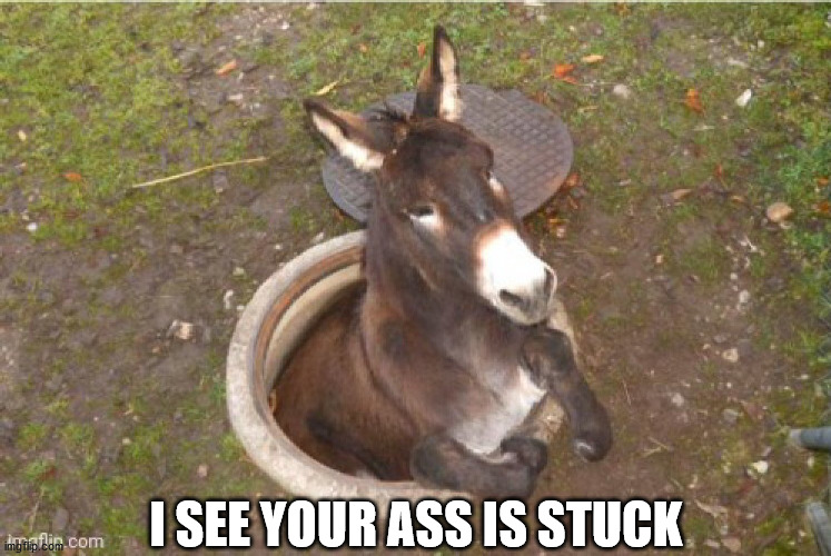 I SEE YOUR ASS IS STUCK | made w/ Imgflip meme maker