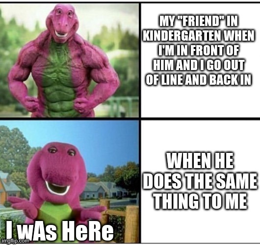 WHY | image tagged in memes,ripped barney,kindergarten,stupid kids | made w/ Imgflip meme maker