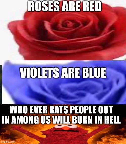 That’s means imposters and ghosts | ROSES ARE RED; VIOLETS ARE BLUE; WHO EVER RATS PEOPLE OUT IN AMONG US WILL BURN IN HELL | image tagged in memes,among us,elmo fire | made w/ Imgflip meme maker