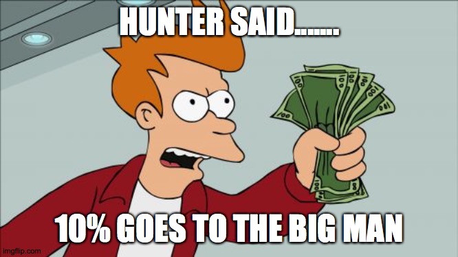 Shut Up And Take My Money Fry | HUNTER SAID....... 10% GOES TO THE BIG MAN | image tagged in memes,shut up and take my money fry | made w/ Imgflip meme maker