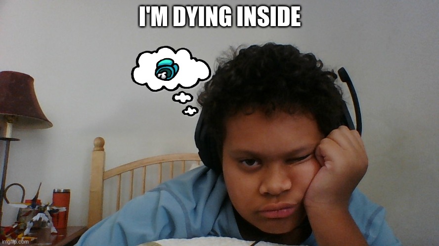 ded | I'M DYING INSIDE | image tagged in funny | made w/ Imgflip meme maker