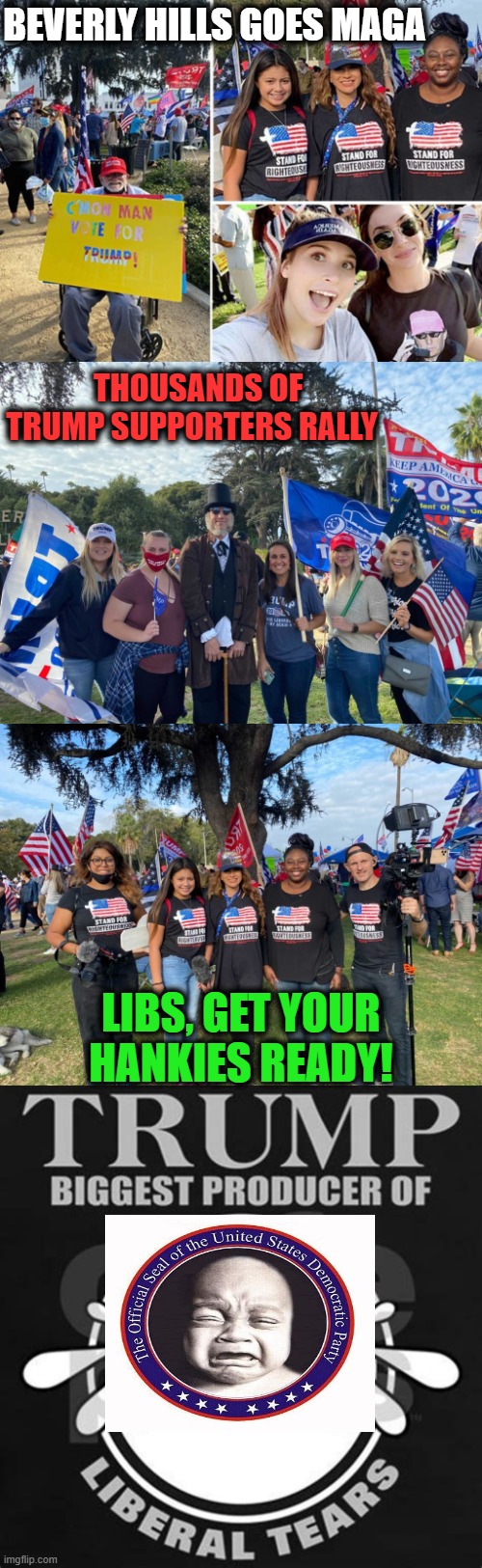 Californians For Trump | BEVERLY HILLS GOES MAGA; THOUSANDS OF TRUMP SUPPORTERS RALLY; LIBS, GET YOUR HANKIES READY! | image tagged in politics,political meme,donald trump,donald trump approves,california,maga | made w/ Imgflip meme maker