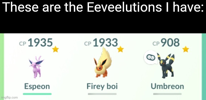 YeS i DiD nAmE hIm FiReY bOi | These are the Eeveelutions I have: | made w/ Imgflip meme maker