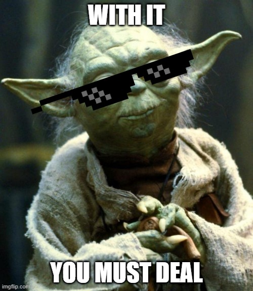 deal with it | WITH IT; YOU MUST DEAL | image tagged in memes,star wars yoda | made w/ Imgflip meme maker