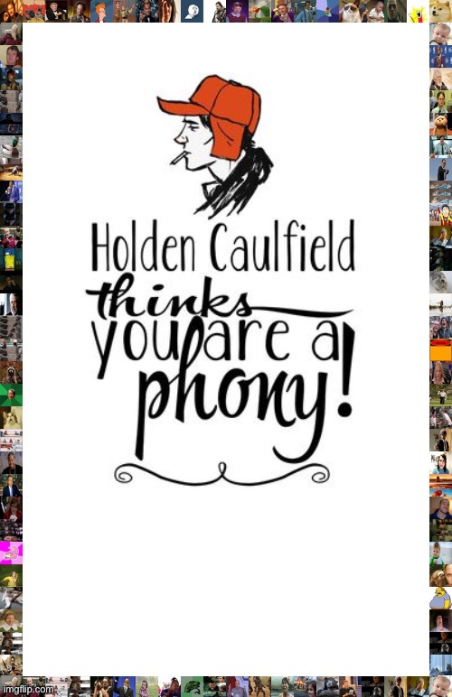 When they think you are the biggest phony on ImgFlip | image tagged in holden caulfield thinks you are a phony | made w/ Imgflip meme maker