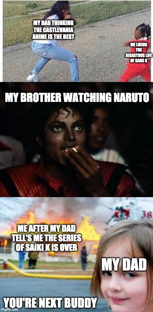MY DAD THINKING THE CASTLEVANIA ANIME IS THE BEST; ME LIKING THE DISASTOUS LIFE OF SAIKI K; MY BROTHER WATCHING NARUTO; ME AFTER MY DAD TELL'S ME THE SERIES OF SAIKI K IS OVER; MY DAD; YOU'RE NEXT BUDDY | image tagged in memes,michael jackson popcorn | made w/ Imgflip meme maker
