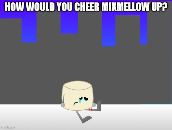 Mixmellow tripped and hurt his knee and was given a temporary red bruise. | HOW WOULD YOU CHEER MIXMELLOW UP? | image tagged in mixmellow,memes | made w/ Imgflip meme maker