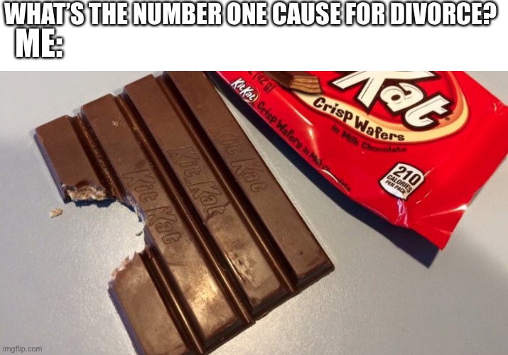 Don’t be that guy | WHAT’S THE NUMBER ONE CAUSE FOR DIVORCE? ME: | image tagged in candy,divorce | made w/ Imgflip meme maker