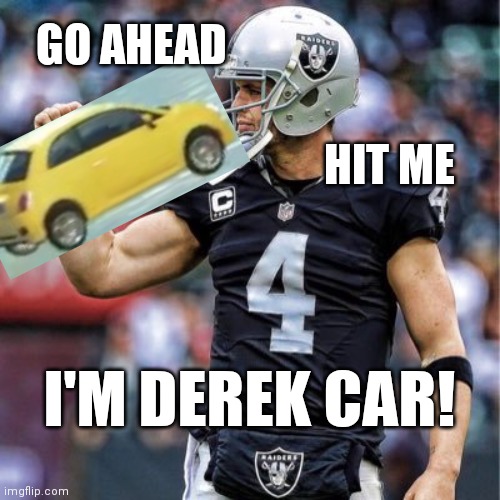Derek Car |  GO AHEAD; HIT ME; I'M DEREK CAR! | image tagged in derek carr fantasy football playoffs,raiders,buccaneers,beep beep,stupid | made w/ Imgflip meme maker