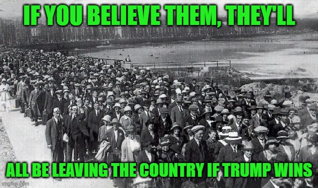 Mass Exodus | IF YOU BELIEVE THEM, THEY'LL ALL BE LEAVING THE COUNTRY IF TRUMP WINS | image tagged in mass exodus | made w/ Imgflip meme maker
