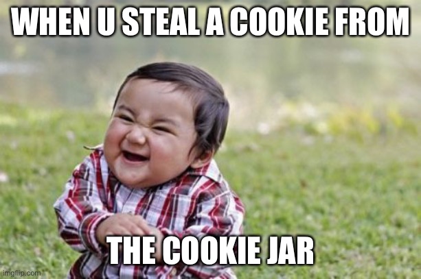 Little kids be like | WHEN U STEAL A COOKIE FROM; THE COOKIE JAR | image tagged in memes,evil toddler | made w/ Imgflip meme maker