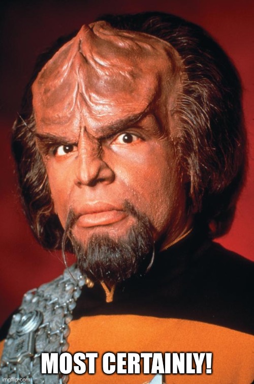 Lieutenant Worf | MOST CERTAINLY! | image tagged in lieutenant worf | made w/ Imgflip meme maker
