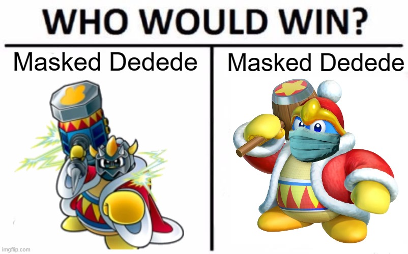 Masked Dedede | Masked Dedede; Masked Dedede | image tagged in memes,who would win,funny | made w/ Imgflip meme maker