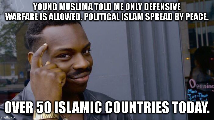 Roll Safe Think About It Meme | YOUNG MUSLIMA TOLD ME ONLY DEFENSIVE WARFARE IS ALLOWED. POLITICAL ISLAM SPREAD BY PEACE. OVER 50 ISLAMIC COUNTRIES TODAY. | image tagged in memes,roll safe think about it,political islam | made w/ Imgflip meme maker