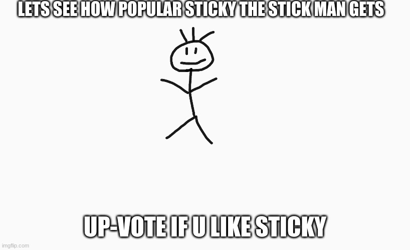stick man | LETS SEE HOW POPULAR STICKY THE STICK MAN GETS; UP-VOTE IF U LIKE STICKY | image tagged in stickman | made w/ Imgflip meme maker