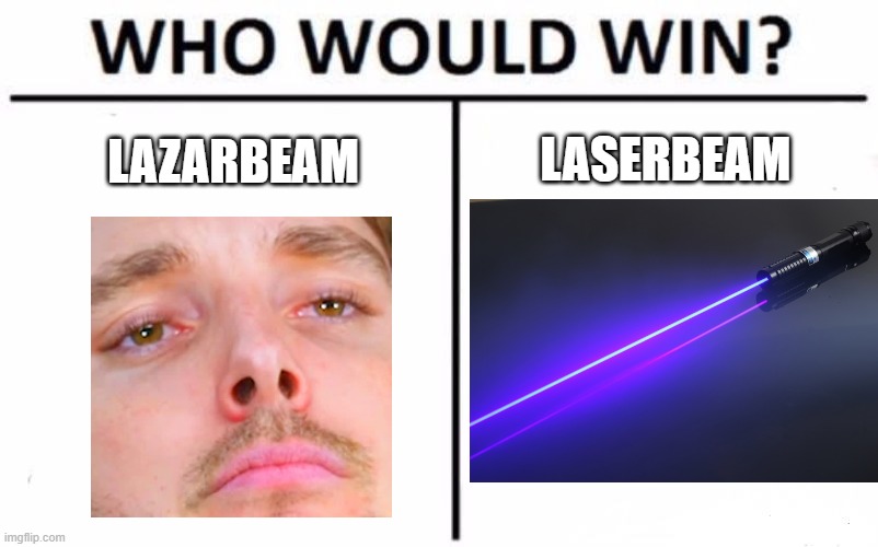 Who Would Win? | LASERBEAM; LAZARBEAM | image tagged in memes,who would win | made w/ Imgflip meme maker