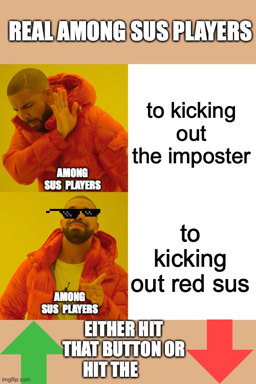 AMONG SUS REAL PLAYERS! | REAL AMONG SUS PLAYERS; to kicking out the imposter; AMONG SUS  PLAYERS; to kicking out red sus; AMONG SUS  PLAYERS; EITHER HIT THAT BUTTON OR HIT THE | image tagged in memes,drake hotline bling | made w/ Imgflip meme maker