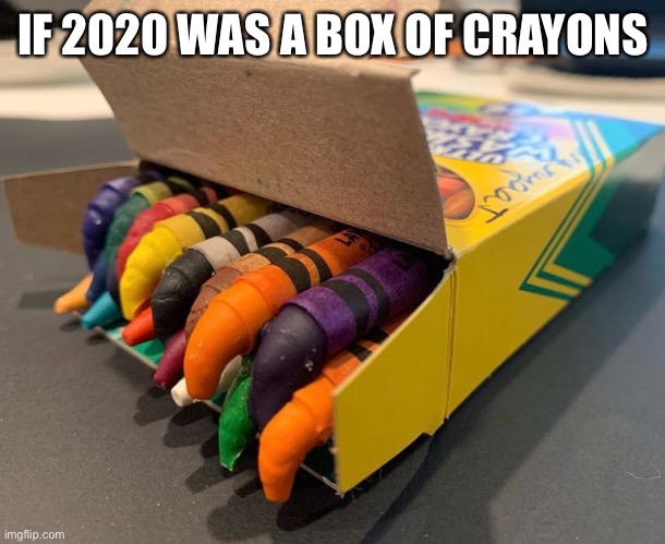 2020 crayons | IF 2020 WAS A BOX OF CRAYONS | image tagged in crayons,2020 sucks | made w/ Imgflip meme maker