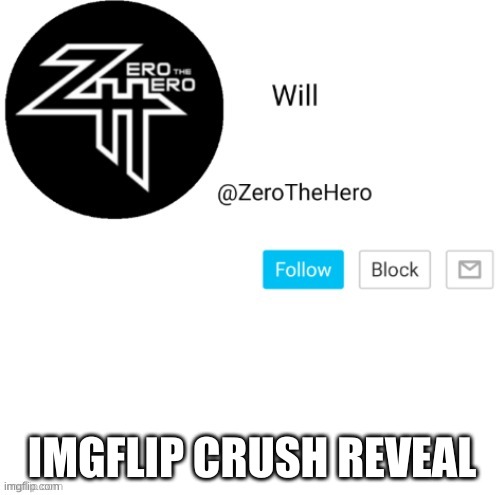 ZeroTheHero | IMGFLIP CRUSH REVEAL | image tagged in zerothehero | made w/ Imgflip meme maker