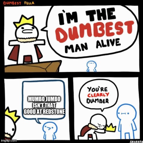 I'm the dumbest man alive | MUMBO JUMBO ISN'T THAT GOOD AT REDSTONE | image tagged in i'm the dumbest man alive | made w/ Imgflip meme maker