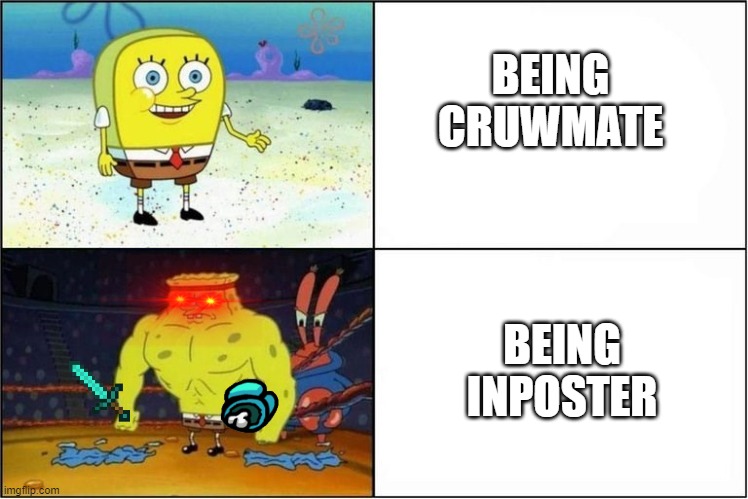 Weak vs Strong Spongebob | BEING
CRUWMATE; BEING
INPOSTER | image tagged in weak vs strong spongebob | made w/ Imgflip meme maker