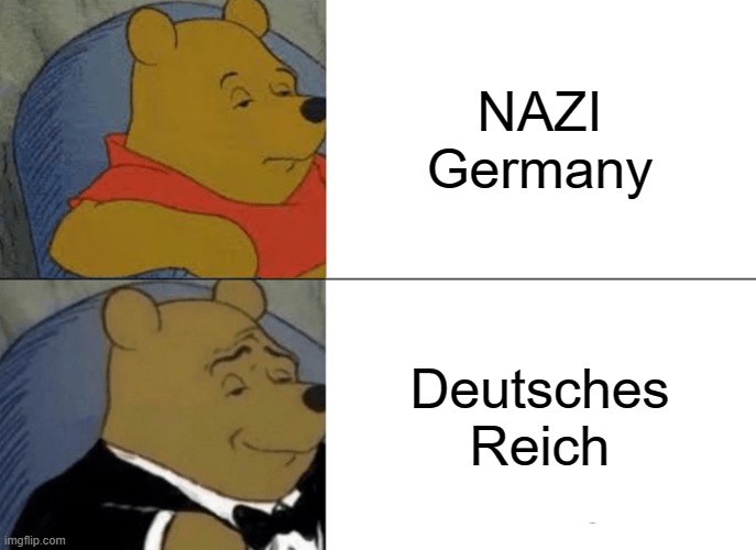Fancier germany | NAZI Germany; Deutsches Reich | image tagged in memes,tuxedo winnie the pooh | made w/ Imgflip meme maker