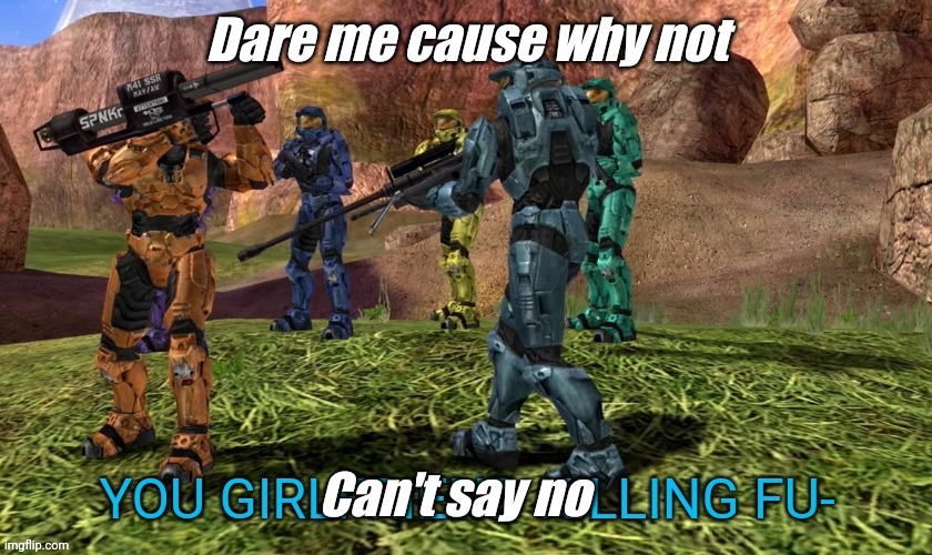 You girlfriend killing fu- | Dare me cause why not; Can't say no | image tagged in you girlfriend killing fu- | made w/ Imgflip meme maker