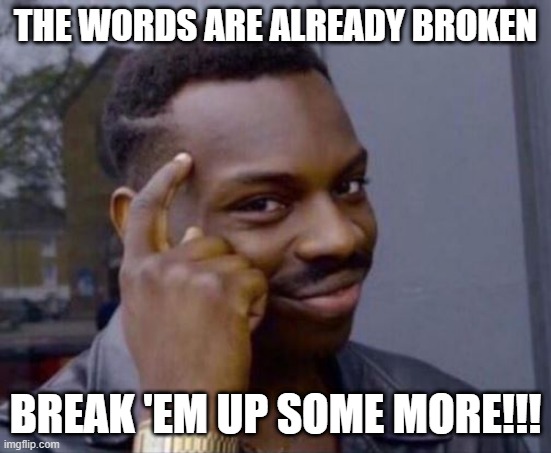 imgflip is broken | THE WORDS ARE ALREADY BROKEN; BREAK 'EM UP SOME MORE!!! | image tagged in black guy pointing at head | made w/ Imgflip meme maker