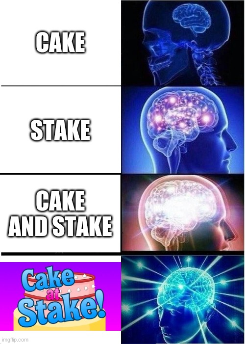 Only BFB fans could remember this meme | CAKE; STAKE; CAKE AND STAKE | image tagged in memes,expanding brain,bfb,cake,funny | made w/ Imgflip meme maker
