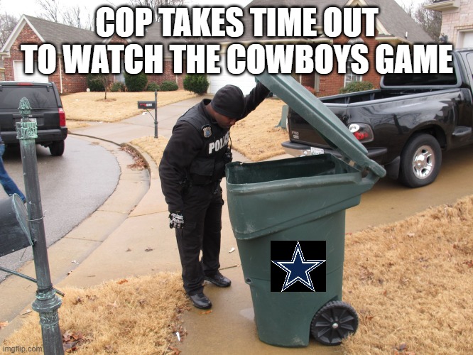 Watching Dallas Cowboys | COP TAKES TIME OUT TO WATCH THE COWBOYS GAME | image tagged in cowboys,dallas,football | made w/ Imgflip meme maker