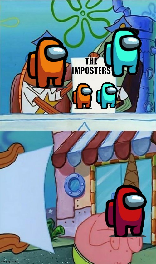 The imposters reveling themselves | THE IMPOSTERS | image tagged in scared patrick,among us | made w/ Imgflip meme maker